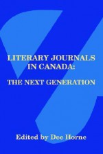 Literary Journals in Canada: The Next Generation - Litcan, Dee Horne, Lynda Williams, Stephen Brockwell, Robert Budde, Boris Castel, Ross Leckie, Rowland Lorimer, Melva McLean, Stephen Osborne, Don Precosky