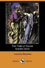 The Field of Clover (Illustrated Edition) (Dodo Press) - Laurence Housman, Clemence Housman