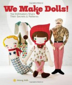 We Make Dolls!: Top Dollmakers Share Their Secrets & Patterns - Jenny Doh