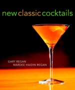 New Classic Cocktails - Gary Regan, Mardee Haidin Regan