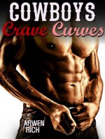 Cowboys Crave Curves (Billionaire & BBW Erotic Romance; Curvy Girl, Western Romance) - Arwen Rich