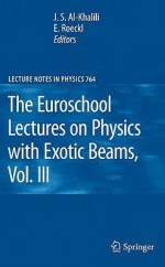 The Euroschool Lectures on Physics with Exotic Beams, Vol. III - Jim Al-Khalili, Ernst Roeckl, E. Roeckl