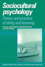 Sociocultural Psychology: Theory and Practice of Doing and Knowing - Laura Martin, Katherine Nelson, Ethel Tobach