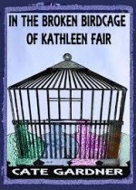 In the Broken Birdcage of Kathleen Fair - Cate Gardner