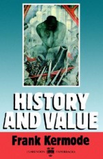 History and Value (Clarendon/Northcliffe Lectures 1987) - Frank Kermode