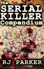 The Serial Killer Compendium - R.J. Parker