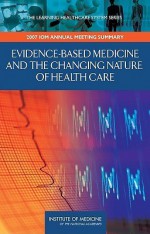 Evidence-Based Medicine and the Changing Nature of Healthcare: 2007 Iom Annual Meeting Summary - Mark B. McClellan, J. Michael McGinnis, Elizabeth G. Nabel, LeighAnne Olsen