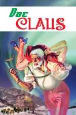 Doc Claus (Volume 1) - Greg Daniel, Robbie Lizhini, Terry Alexander, M.H. Norris, Travis Hiltz, Nicholas Ahlhelm