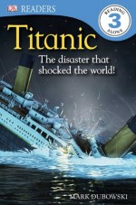 DK Readers: Titanic: The Disaster that Shocked the World! - Mark Dubowski