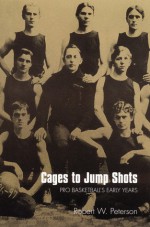 Cages to Jump Shots: Pro Basketball's Early Years - Robert W. Peterson