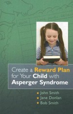 Create a Reward Plan for Your Child with Asperger Syndrome - John Smith, Bob Smith