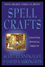 Spell Crafts: Creating Magical Objects (Llewellyn's Practical Magick) - Scott Cunningham, David Harrington, Scott Harri