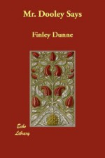 Mr. Dooley Says - Finley Peter Dunne