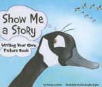 Show Me a Story: Writing Your Own Picture Book - Nancy Loewen, Christopher Lyles