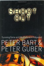 Shoot Out: Surviving the Fame and (Mis) Fortune of Hollywood - Peter Bart, Peter Guber