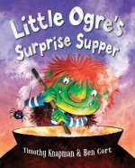 Little Ogre's Surprise Supper - Timothy Knapman, Ben Cort