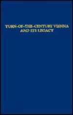 Turn Of The Century Vienna And Its Legacy: Essays In Honor Of Donald G. Daviau - Donald G. Daviau, Jorun B. Johns