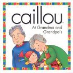 Caillou at Grandma and Grandpa's - Joceline Sanschagrin, Claude Lapierre