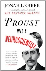 Proust Was a Neuroscientist - Jonah Lehrer