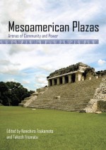 Mesoamerican Plazas: Arenas of Community and Power - Kenichiro Tsukamoto, Takeshi Inomata