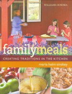 Williams-Sonoma Family Meals: Creating Traditions in the Kitchen - Maria Helm Sinskey, Williams-Sonoma