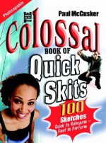 The Colossal Book of Quick Skits: Bite-Sized Plays to Provoke and Ponder - Paul McCusker