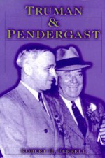 Truman and Pendergast - Robert H. Ferrell