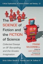 The Science of Fiction and the Fiction of Science: Collected Essays on SF Storytelling and the Gnostic Imagination - Frank McConnell, Donald E. Palumbo, Gary Westfahl, C.W. Sullivan III, Neil Gaiman
