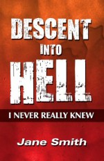 Descent into Hell: I Never Really Knew - Jane Smith