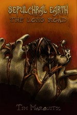 Sepulchral Earth: The Long Road - Tim Marquitz