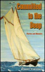 Committed to the Deep: Stories and Memoirs - Robert Charles Parsons