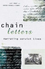 Chain Letters: Narrating Convict Lives - Hamish Frost, Hamish Frost, Hamish Maxwell-Stewart