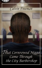 That Cornrowed Nigga Came Through the City Barbershop (Black Men Swinging Downlow) - Calvin Freeman