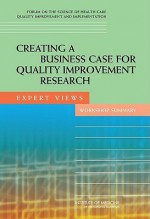 Creating a Business Case for Quality Improvement Research: Expert Views: Workshop Summary - Samantha Chao, Institute of Medicine