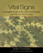 Vital Signs: A Complete Guide to the Crop Circle Mystery and Why It is Not a Hoax - Andy Thomas