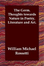 The Germ. Thoughts Towards Nature in Poetry, Literature and Art - William Michael Rossetti