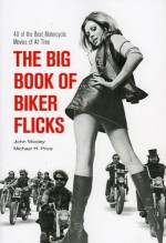 The Big Book of Biker Flicks: 40 of the Best Motorcycle Movies of All Time - John Wooley, Michael H. Price