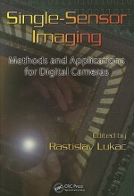 Single-Sensor Imaging: Methods and Applications for Digital Cameras - Rastislav Lukac