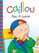 Caillou: Plans a Surprise - Joceline Sanschagrin, CINAR Animation