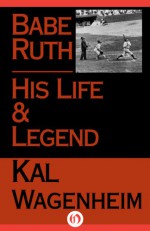 Babe Ruth: His Life and Legend - Kal Wagenheim