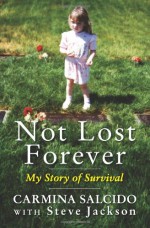 Not Lost Forever: My Story of Survival - Carmina Salcido, Steve Jackson