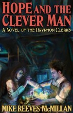 Hope and the Clever Man (The Gryphon Clerks) - Mike Reeves-McMillan