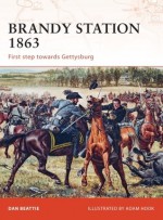 Brandy Station 1863: First step towards Gettysburg - Daniel Beattie, Adam Hook