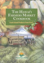 The Hawai'i Farmers Market Cookbook: Fresh Island Products from A to Z - Joan Namkoong