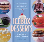 Icebox Desserts: 100 Cool Recipes For Icebox Cakes, Pies, Parfaits, Mousses, Puddings, And More - Lauren Chattman