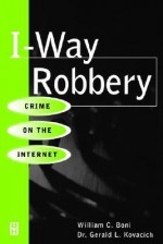 I-Way Robbery: Crime on the Internet - William C. Boni, Gerald L. Kovacich