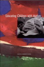 Educating Children with Autism - Committee on Educational Interventions for Children with Autism, Cognitive, and Sensory Sciences Board on Behavioral, Youth and Families Board on Children, Division of Behavioral and Social Sciences and Education, National Research Council