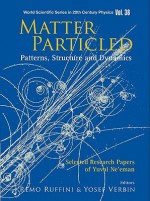 Matter Particled - Patterns, Structure and Dynamics: Selected Research Papers of Yuval Ne'eman - Rmo Ruffini, Yosef Verbin