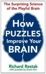 How Puzzles Improve Your Brain: The Surprising Science of the Playful Brain. Richard Restak & Scott Kim - Richard Restak