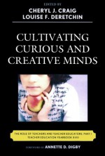 Cultivating Curious and Creative Minds: The Role of Teachers and Teacher Educators, Part I (Teacher Education Yearbook (Paper)) - Cheryl J. Craig, Louise F. Deretchin, Annette D. Digby past president Association of Teacher Educators; vice president for academic affairs and provost Lincoln University, Gadi Alexander, Carole G. Basile, Kevin Cloninger, F Michael Connelly professor emeritu